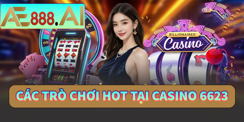 Các trò chơi HOT tại Casino 6623